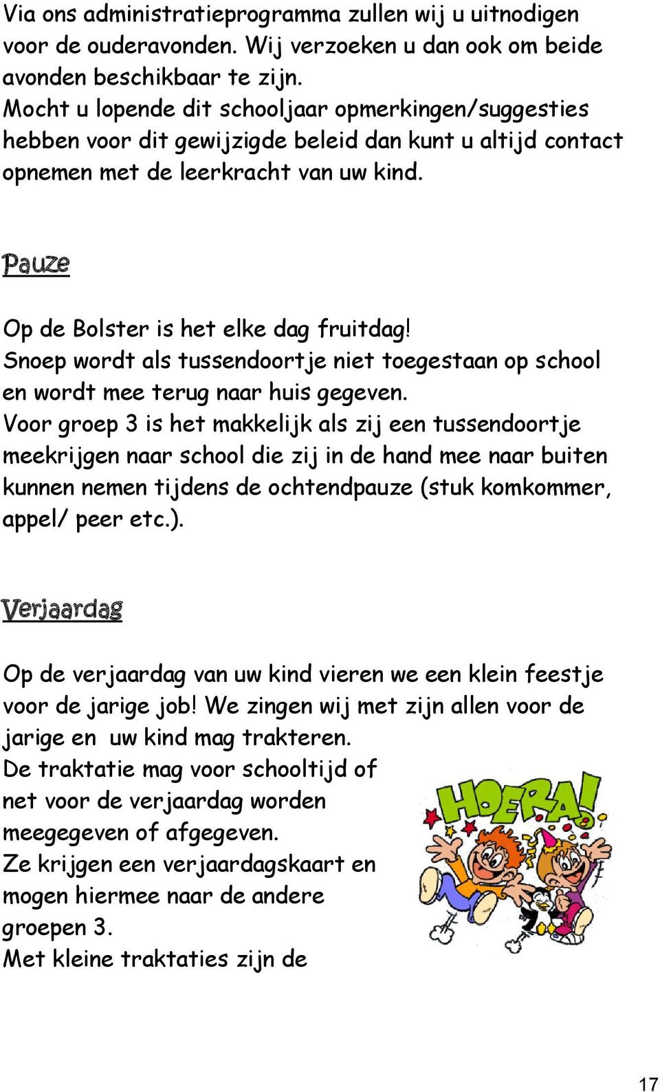 Snoep wordt als tussendoortje niet toegestaan op school en wordt mee terug naar huis gegeven.