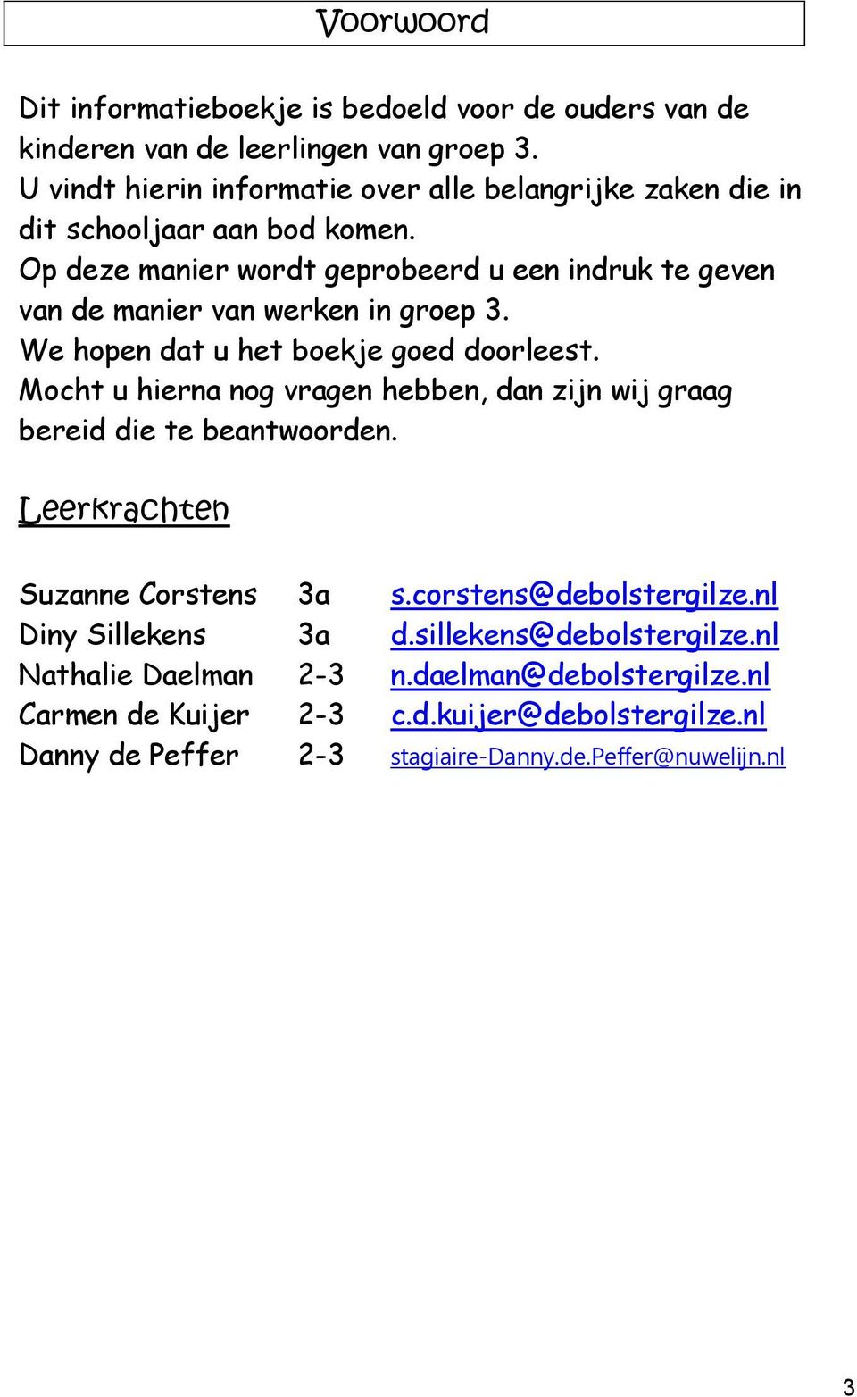 Op deze manier wordt geprobeerd u een indruk te geven van de manier van werken in groep 3. We hopen dat u het boekje goed doorleest.