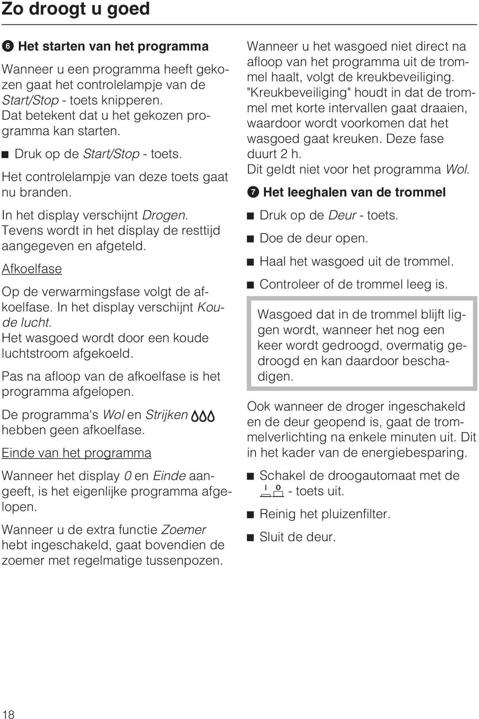 Afkoelfase Op de verwarmingsfase volgt de afkoelfase. In het display verschijnt Koude lucht. Het wasgoed wordt door een koude luchtstroom afgekoeld.