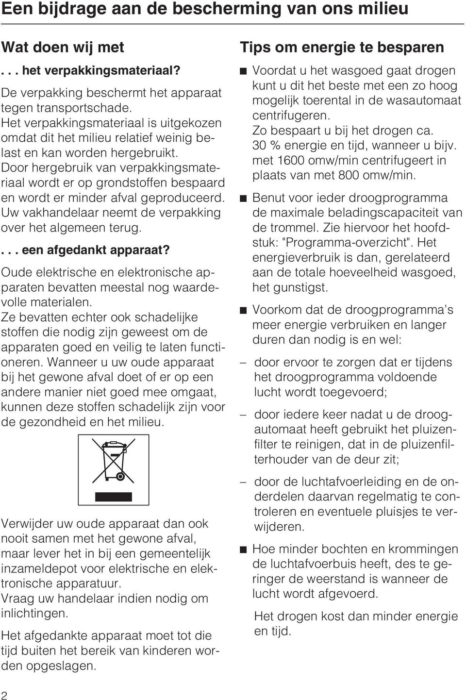 Door hergebruik van verpakkingsmateriaal wordt er op grondstoffen bespaard en wordt er minder afval geproduceerd. Uw vakhandelaar neemt de verpakking over het algemeen terug.... een afgedankt apparaat?