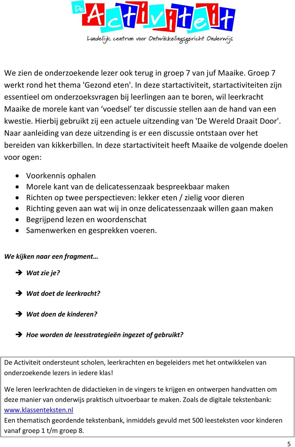 kwestie. Hierbij gebruikt zij een actuele uitzending van 'De Wereld Draait Door'. Naar aanleiding van deze uitzending is er een discussie ontstaan over het bereiden van kikkerbillen.