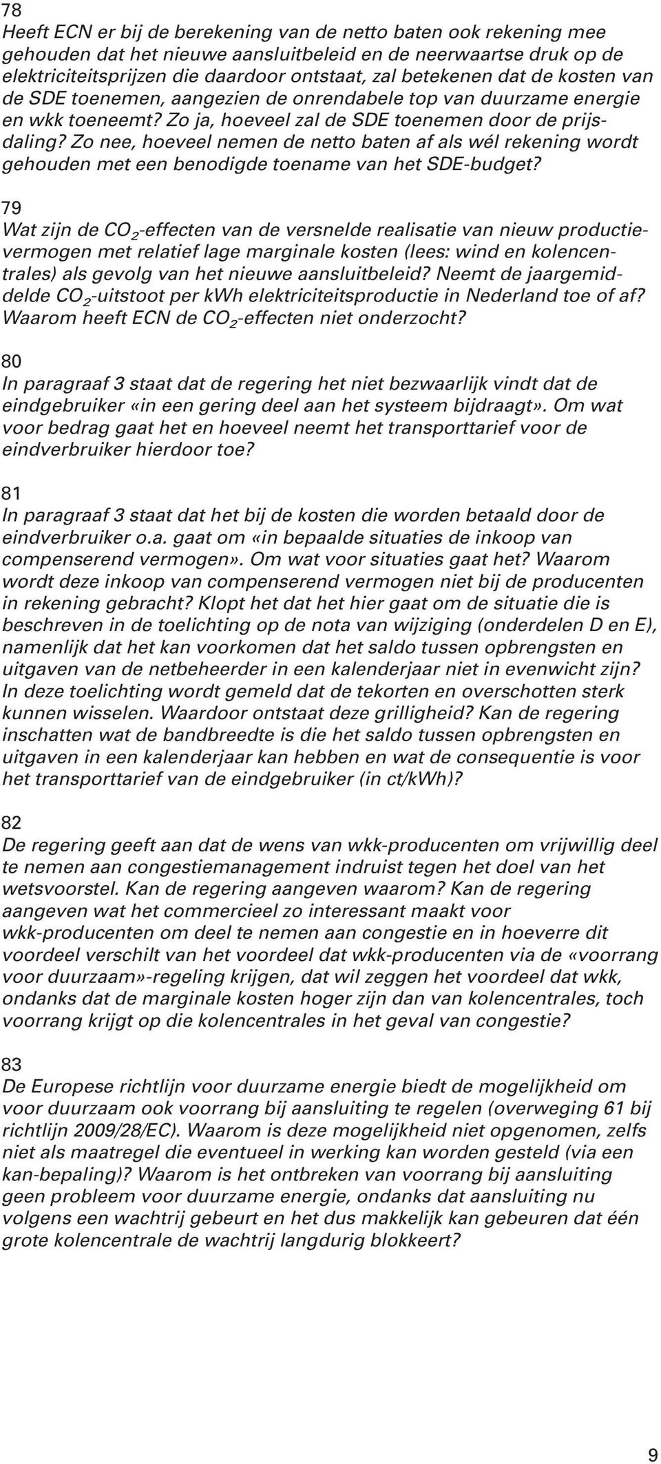 Zo nee, hoeveel nemen de netto baten af als wél rekening wordt gehouden met een benodigde toename van het SDE-budget?