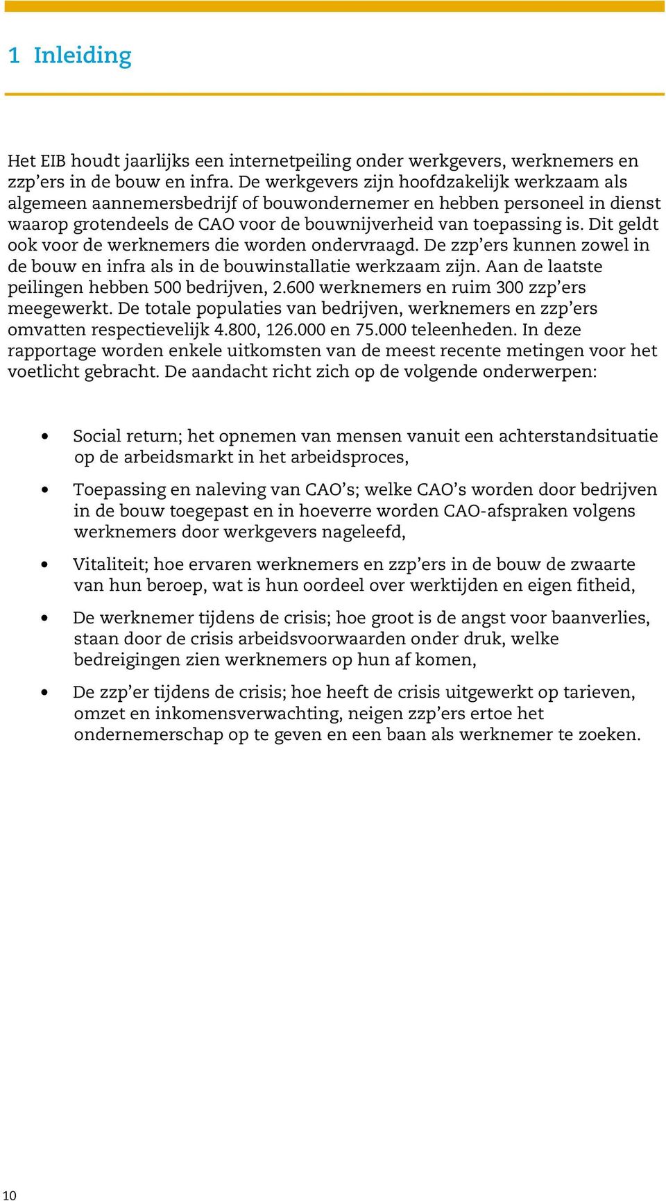 Dit geldt ook voor de werknemers die worden ondervraagd. De zzp ers kunnen zowel in de bouw en infra als in de bouwinstallatie werkzaam zijn. Aan de laatste peilingen hebben 5 bedrijven, 2.