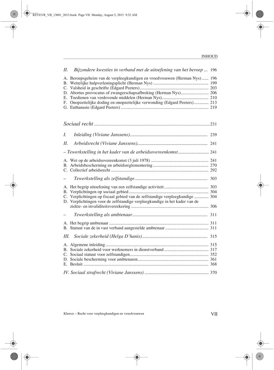 Abortus provocatus of zwangerschapsafbreking (Herman Nys)... 206 E. Toedienen van verdovende middelen (Herman Nys)... 210 F. Onopzettelijke doding en onopzettelijke verwonding (Edgard Peeters)... 213 G.