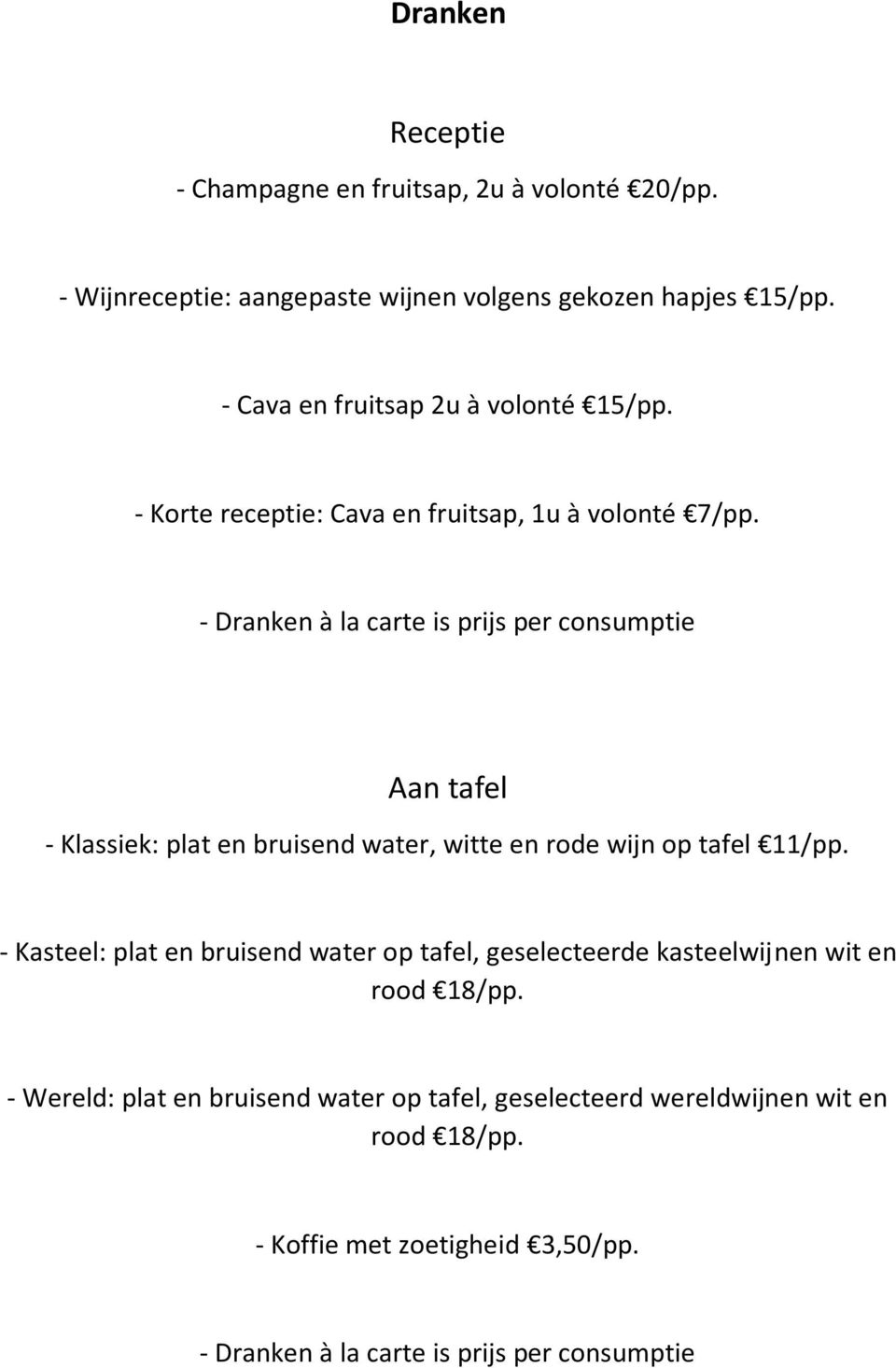 - Dranken à la carte is prijs per consumptie Aan tafel - Klassiek: plat en bruisend water, witte en rode wijn op tafel 11/pp.