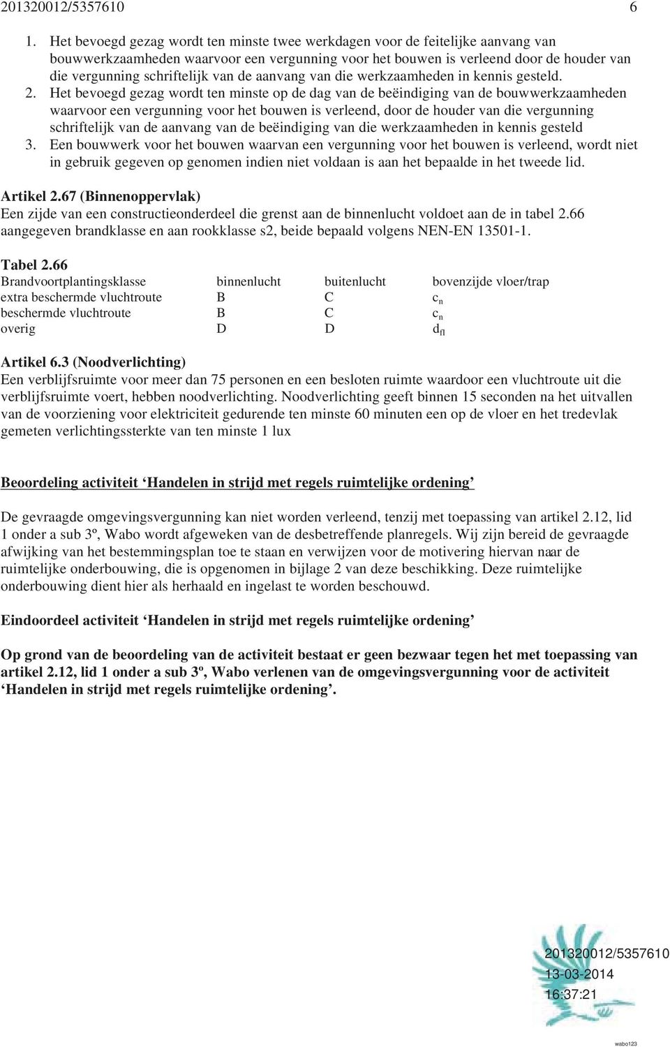 Het bevoegd gezag wordt ten minste op de dag van de beëindiging van de bouwwerkzaamheden waarvoor een vergunning voor het bouwen is verleend, door de houder van die vergunning schriftelijk van de