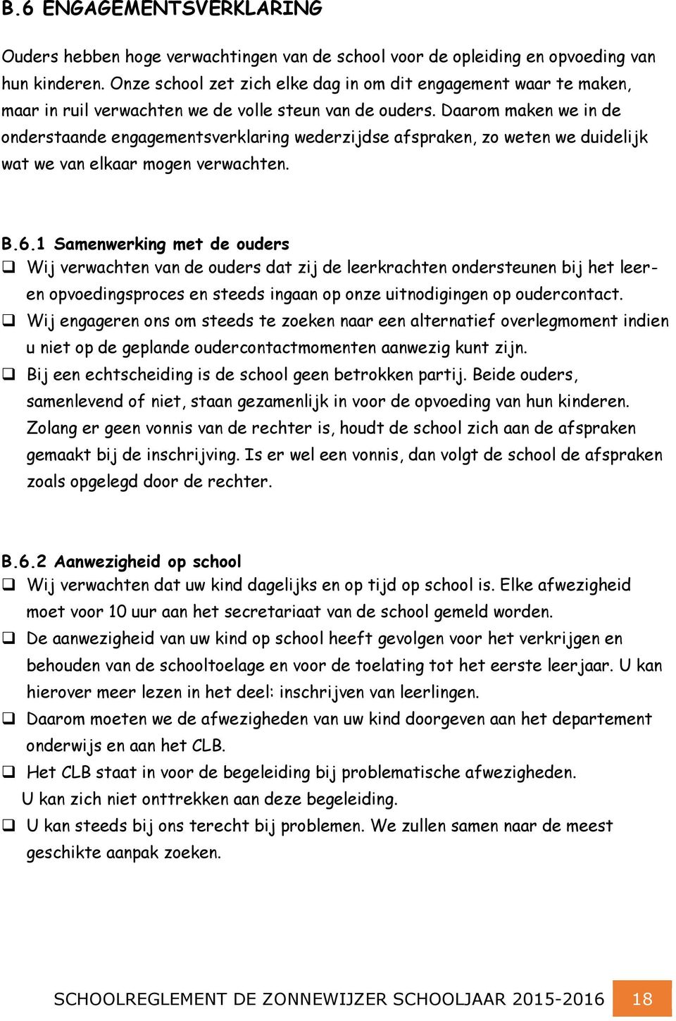 Daarom maken we in de onderstaande engagementsverklaring wederzijdse afspraken, zo weten we duidelijk wat we van elkaar mogen verwachten. B.6.