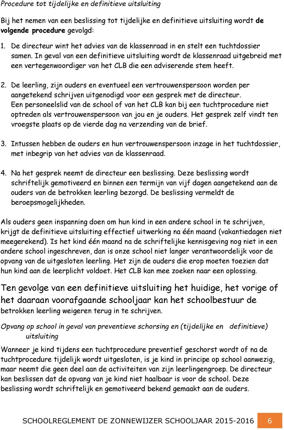 In geval van een definitieve uitsluiting wordt de klassenraad uitgebreid met een vertegenwoordiger van het CLB die een adviserende stem heeft. 2.