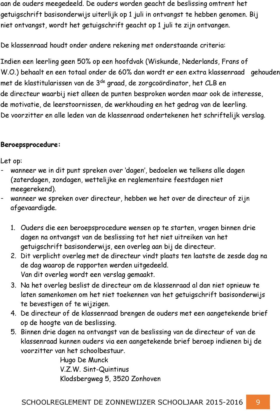 De klassenraad houdt onder andere rekening met onderstaande criteria: Indien een leerling geen 50% op een hoofdvak (Wiskunde, Nederlands, Frans of W.O.