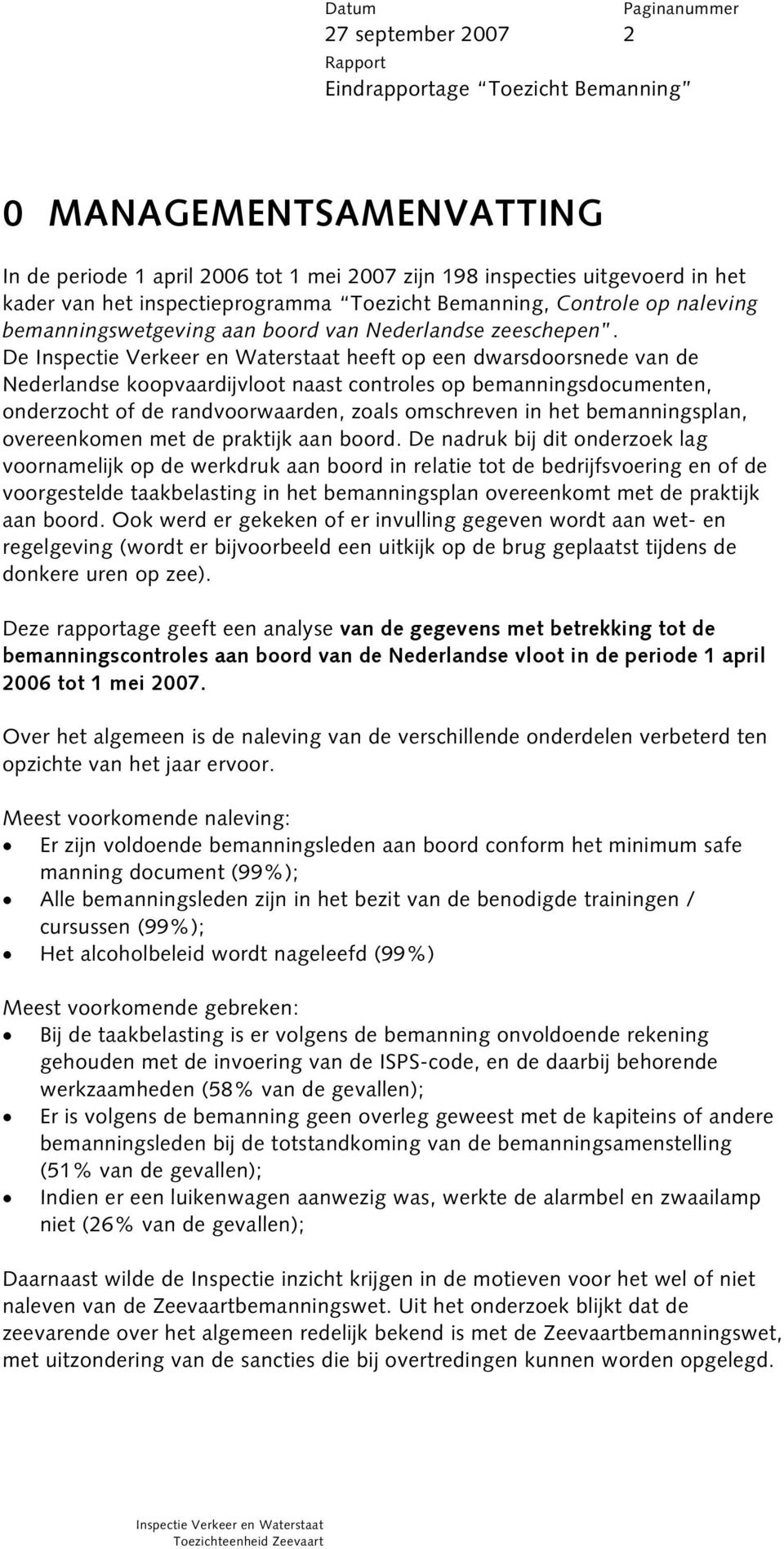 De heeft op een dwarsdoorsnede van de Nederlandse koopvaardijvloot naast controles op bemanningsdocumenten, onderzocht of de randvoorwaarden, zoals omschreven in het bemanningsplan, overeenkomen met