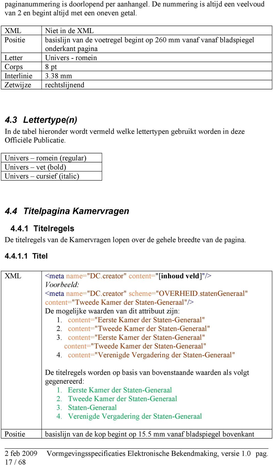 3 type(n) In de tabel hieronder wordt vermeld welke lettertypen gebruikt worden in deze Officiële Publicatie. Univers romein (regular) Univers vet (bold) Univers cursief (italic) 4.