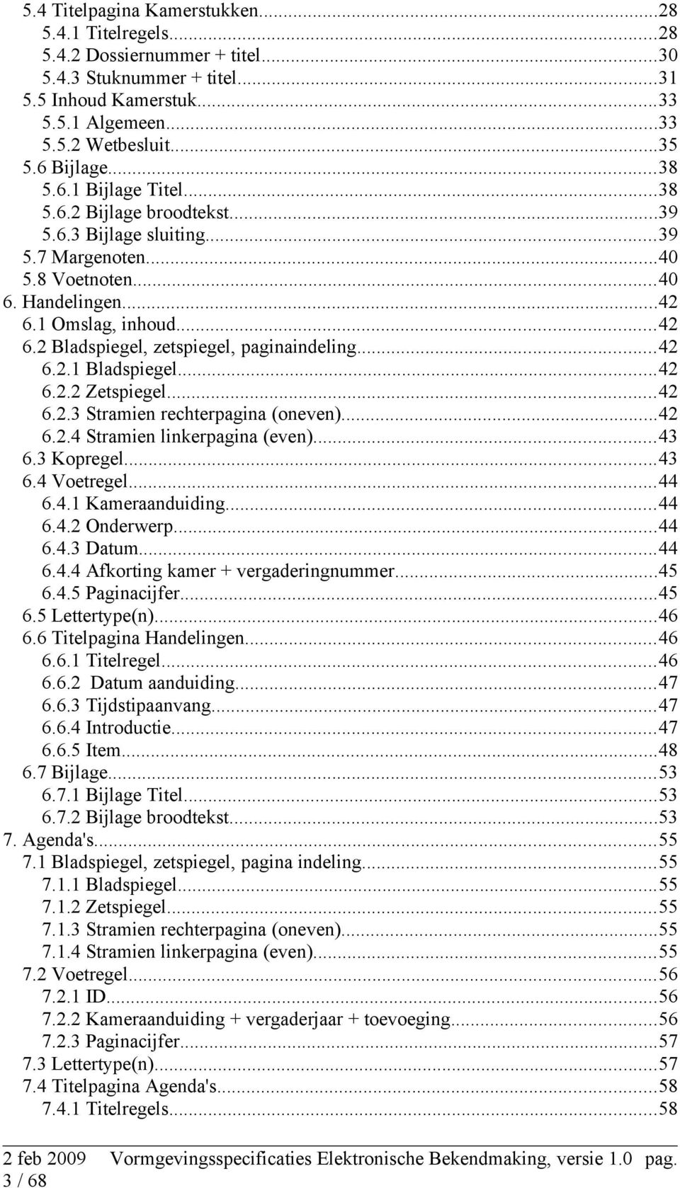 ..42 6.2.1 Bladspiegel...42 6.2.2 Zetspiegel...42 6.2.3 Stramien rechterpagina (oneven)...42 6.2.4 Stramien linkerpagina (even)...43 6.3 Kopregel...43 6.4 Voetregel...44 6.4.1 Kameraanduiding...44 6.4.2 Onderwerp.