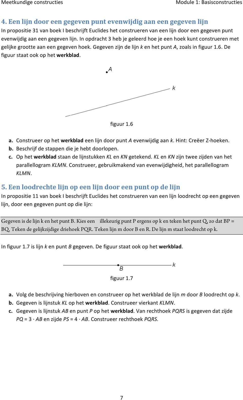 In opdracht 3 heb je geleerd hoe je een hoek kunt construeren met gelijke grootte aan een gegeven hoek. Gegeven zijn de lijn k en het punt A, zoals in figuur 1.6. De figuur staat ook op het werkblad.