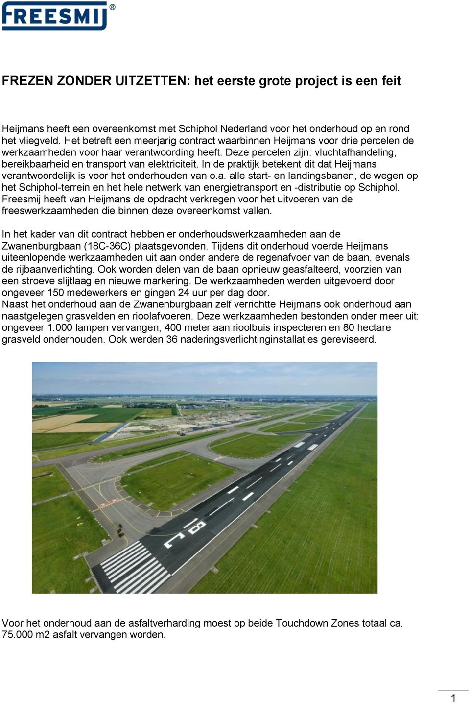 Deze percelen zijn: vluchtafhandeling, bereikbaarheid en transport van elektriciteit. In de praktijk betekent dit dat Heijmans verantwoordelijk is voor het onderhouden van o.a. alle start- en landingsbanen, de wegen op het Schiphol-terrein en het hele netwerk van energietransport en -distributie op Schiphol.