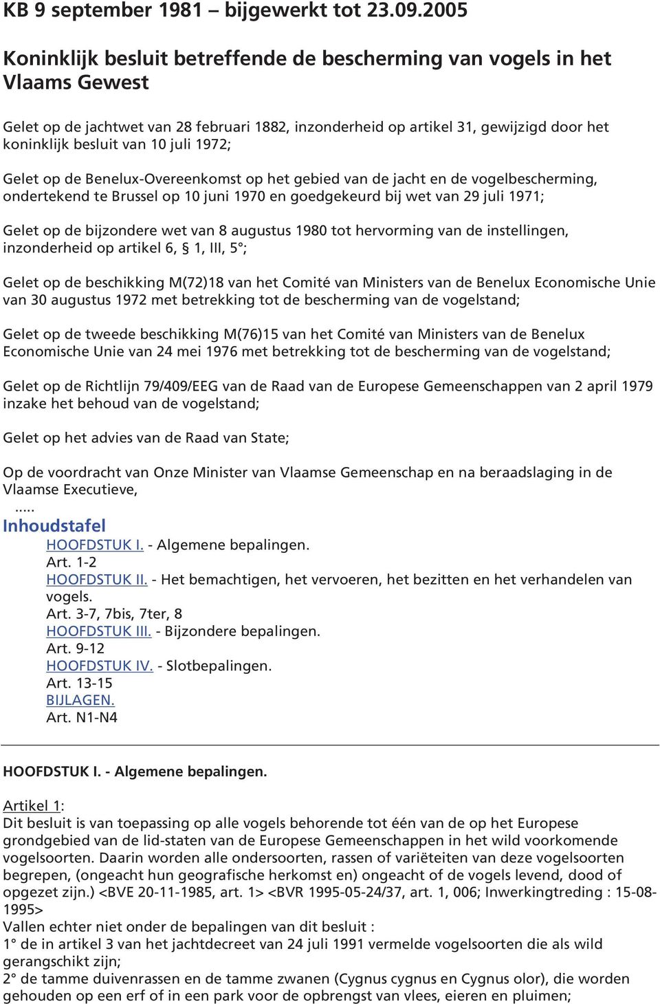 juli 1972; Gelet op de Benelux-Overeenkomst op het gebied van de jacht en de vogelbescherming, ondertekend te Brussel op 10 juni 1970 en goedgekeurd bij wet van 29 juli 1971; Gelet op de bijzondere