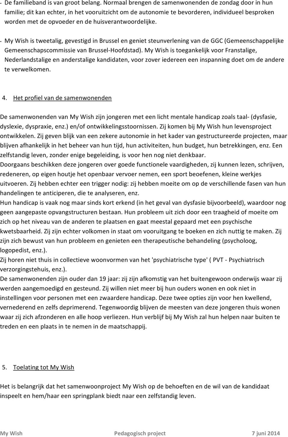 huisverantwoordelijke. - My Wish is tweetalig, gevestigd in Brussel en geniet steunverlening van de GGC (Gemeenschappelijke Gemeenschapscommissie van Brussel- Hoofdstad).