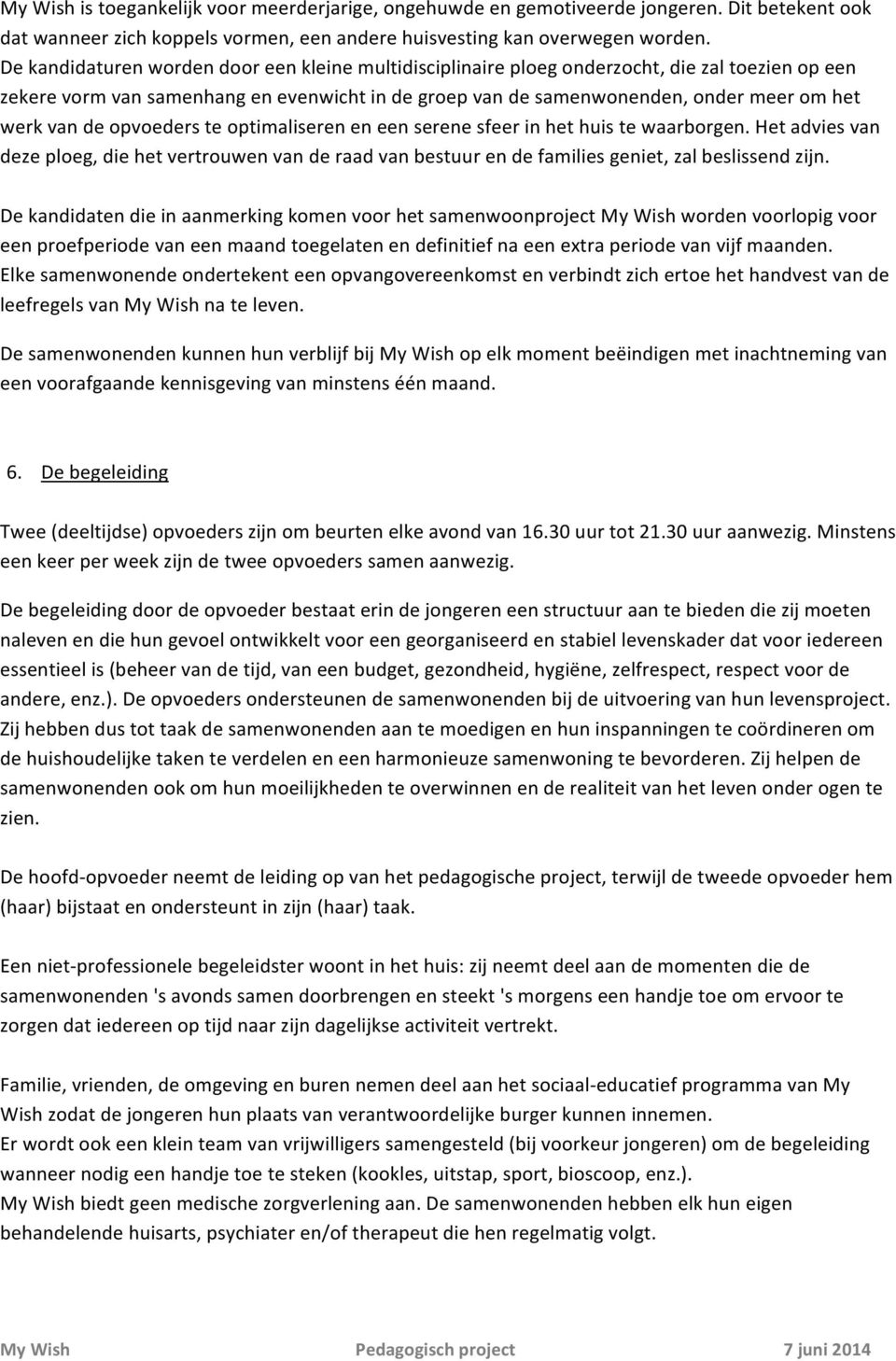 de opvoeders te optimaliseren en een serene sfeer in het huis te waarborgen. Het advies van deze ploeg, die het vertrouwen van de raad van bestuur en de families geniet, zal beslissend zijn.