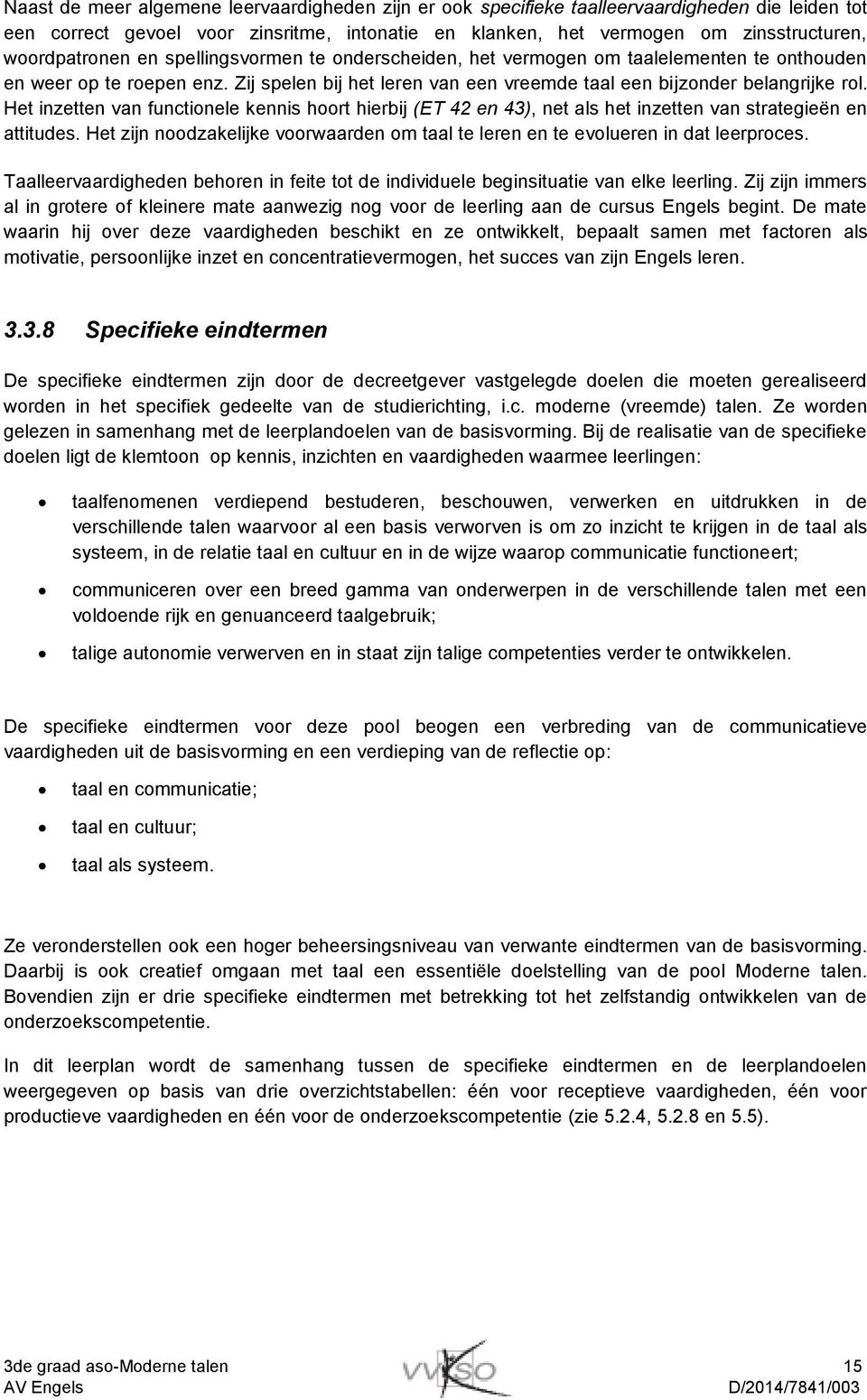 Het inzetten van functionele kennis hoort hierbij (ET 42 en 43), net als het inzetten van strategieën en attitudes.