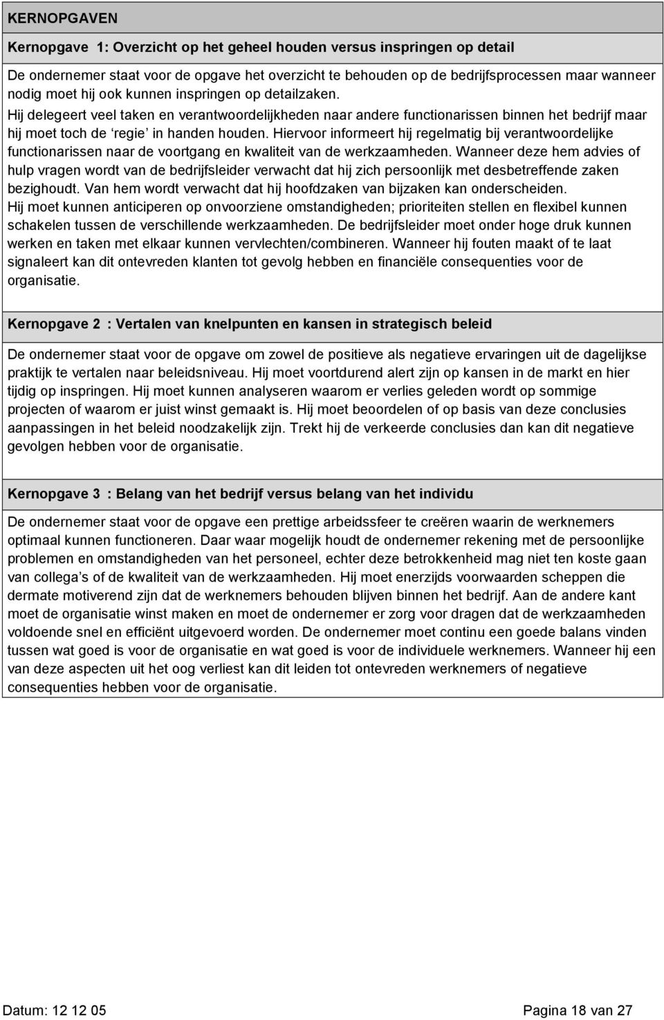 Hiervoor informeert hij regelmatig bij verantwoordelijke functionarissen naar de voortgang en kwaliteit van de werkzaamheden.