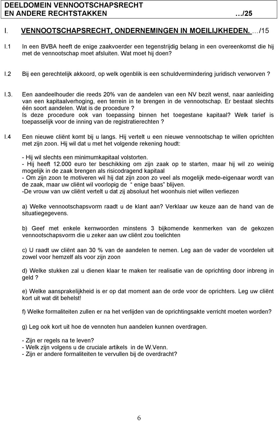 I.3. Een aandeelhouder die reeds 20% van de aandelen van een NV bezit wenst, naar aanleiding van een kapitaalverhoging, een terrein in te brengen in de vennootschap.