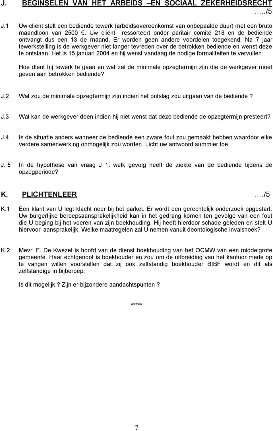 Na 7 jaar tewerkstelling is de werkgever niet langer tevreden over de betrokken bediende en wenst deze te ontslaan. Het is 15 januari 2004 en hij wenst vandaag de nodige formaliteiten te vervullen.