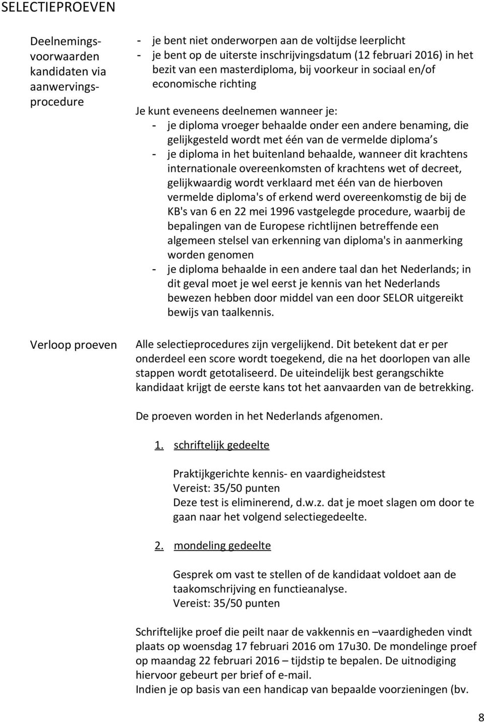 gelijkgesteld wordt met één van de vermelde diploma s je diploma in het buitenland behaalde, wanneer dit krachtens internationale overeenkomsten of krachtens wet of decreet, gelijkwaardig wordt