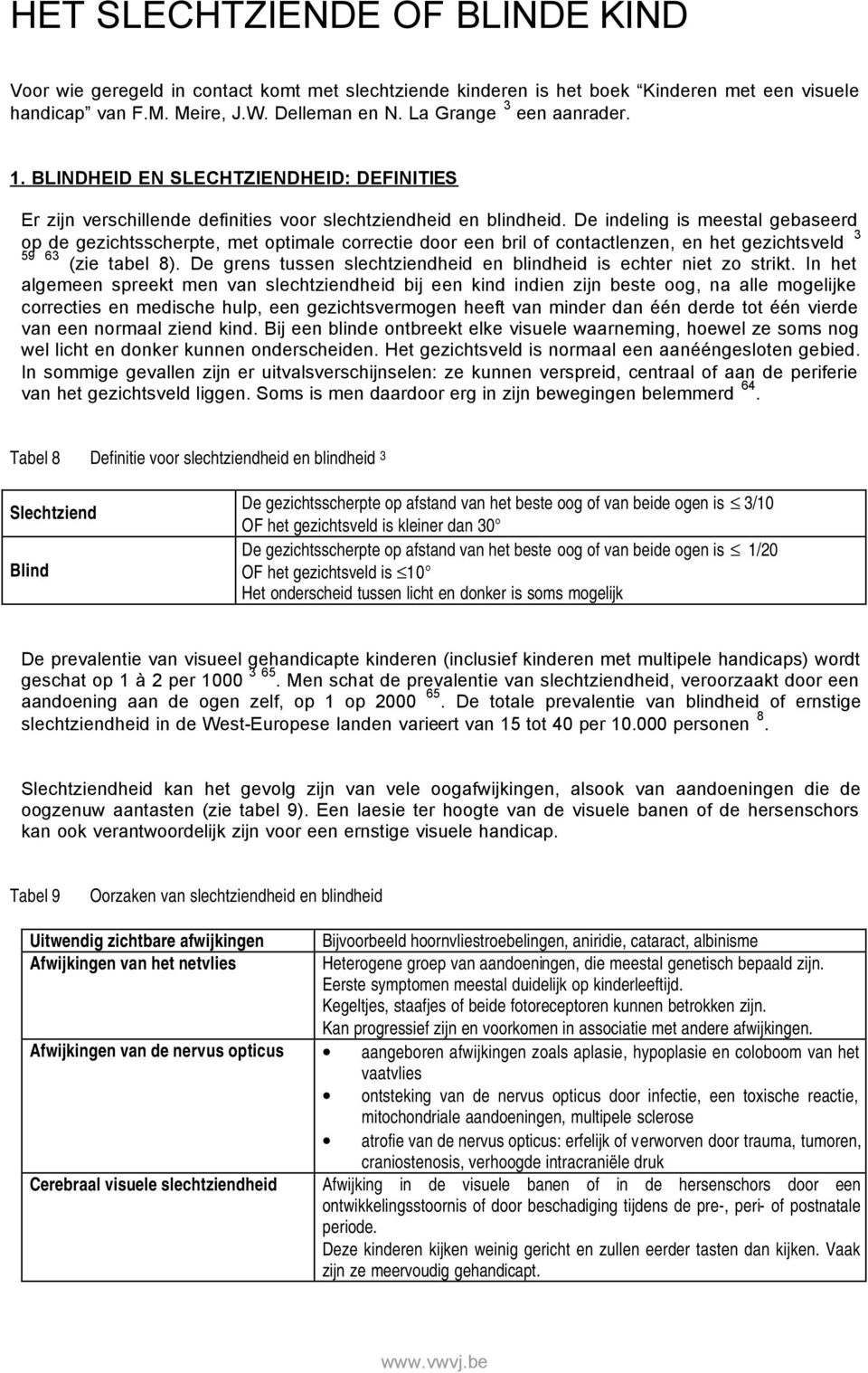 De indeling is meestal gebaseerd op de gezichtsscherpte, met optimale correctie door een bril of contactlenzen, en het gezichtsveld 3 59 63 (zie tabel 8).