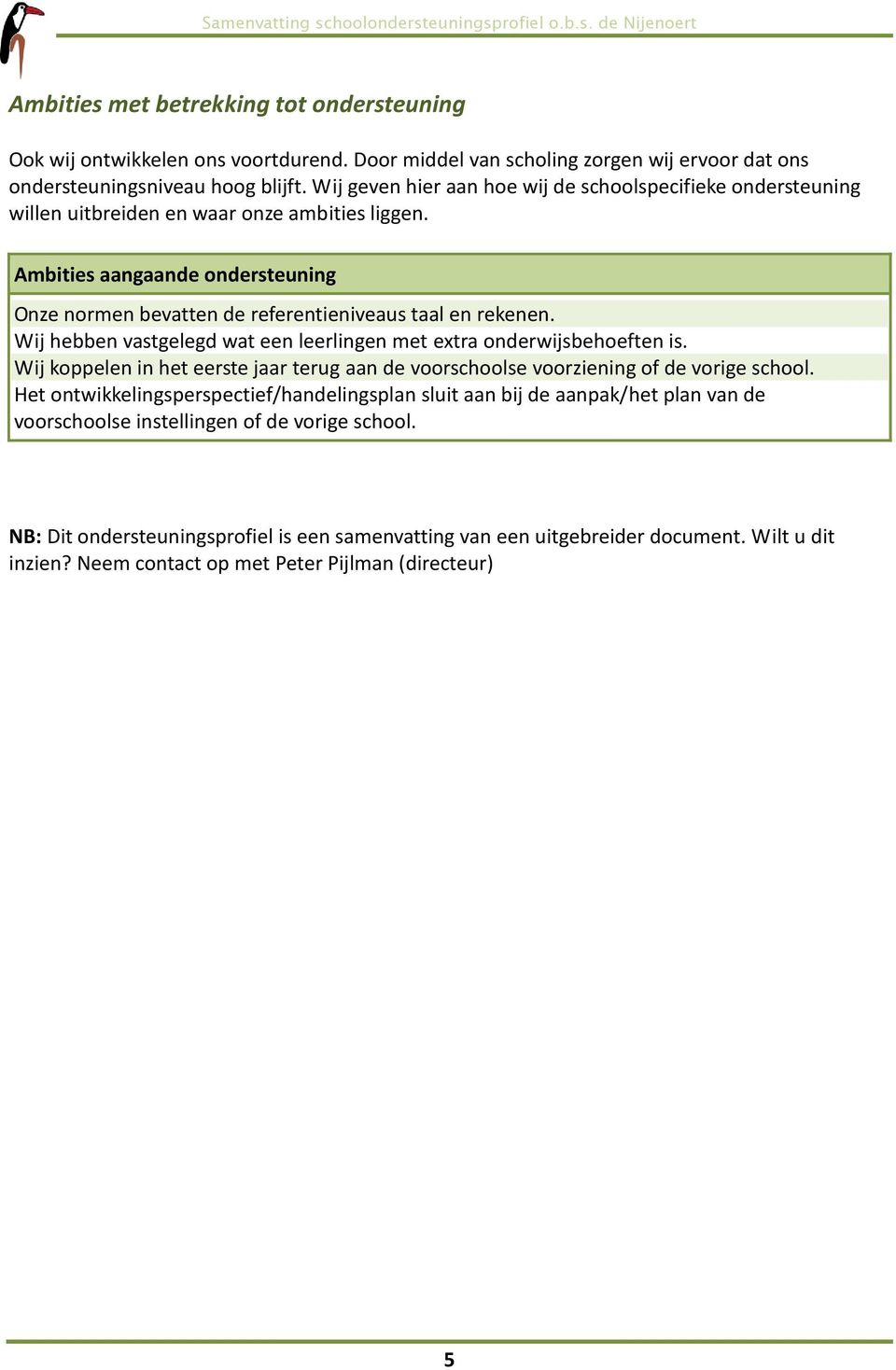 Wij hebben vastgelegd wat een leerlingen met extra onderwijsbehoeften is. Wij koppelen in het eerste jaar terug aan de voorschoolse voorziening of de vorige school.