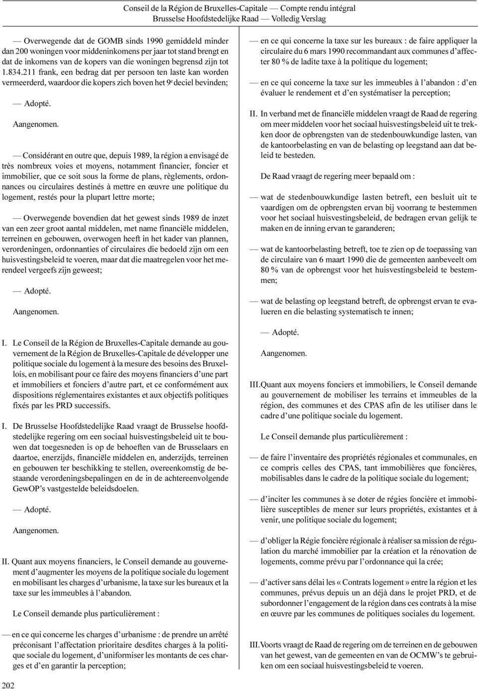 211 frank, een bedrag dat per persoon ten laste kan worden vermeerderd, waardoor die kopers zich boven het 9 e deciel bevinden; Considérant en outre que, depuis 1989, la région a envisagé de très