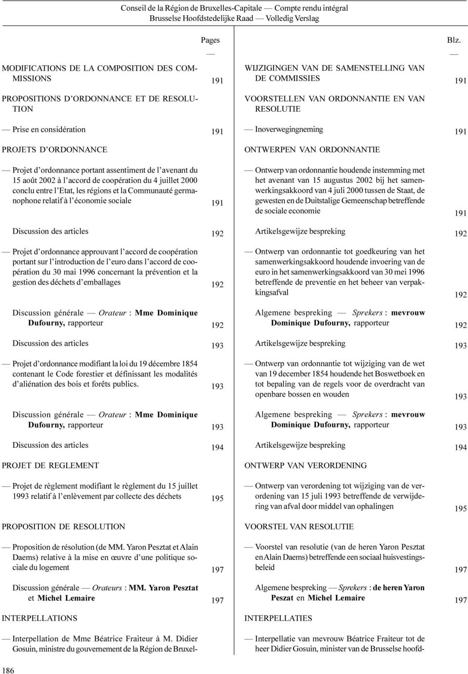 Prise en considération 191 Inoverwegingneming 191 PROJETS D ORDONNANCE ONTWERPEN VAN ORDONNANTIE Projet d ordonnance portant assentiment de l avenant du 15 août 2002 à l accord de coopération du 4