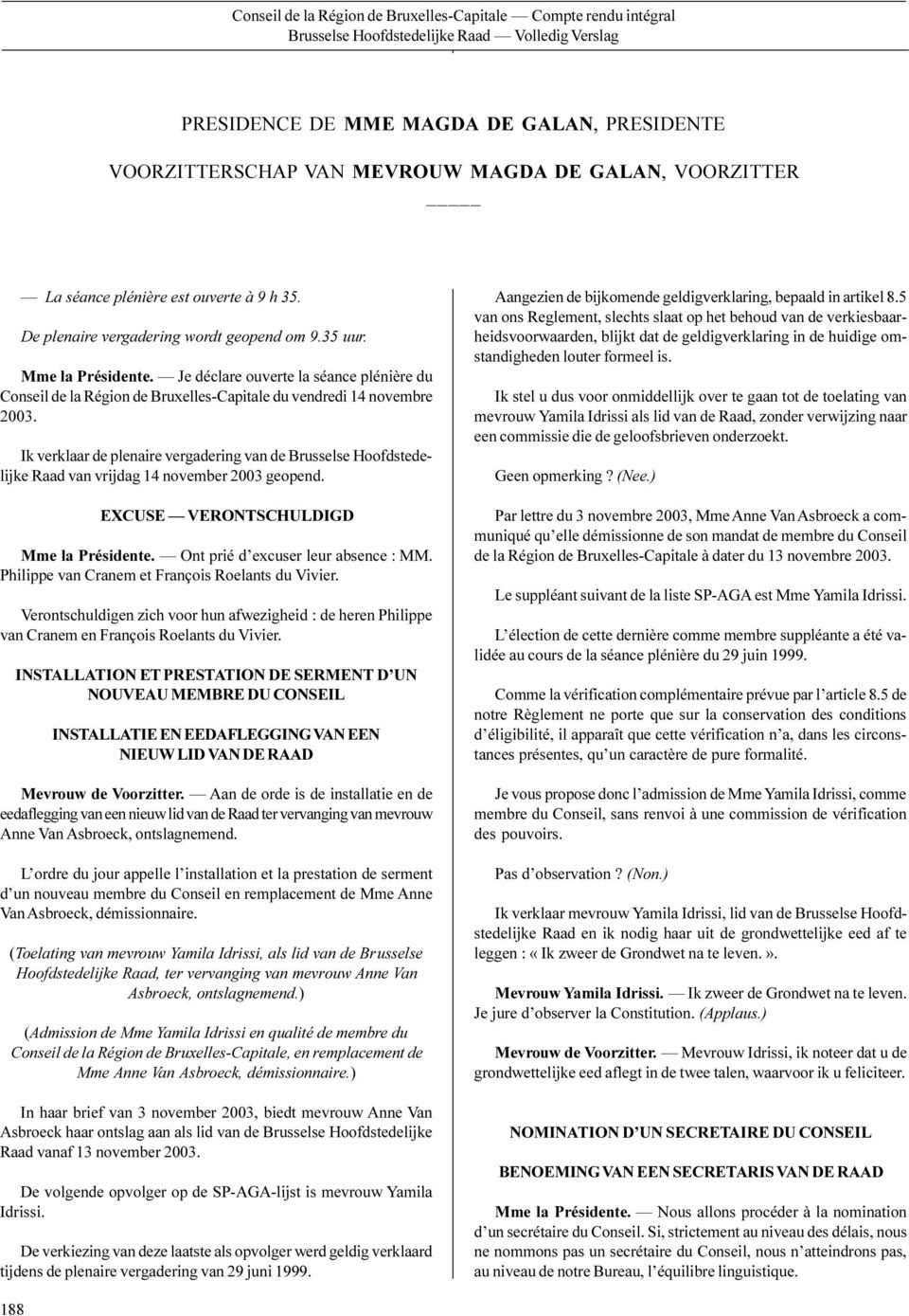 Je déclare ouverte la séance plénière du Conseil de la Région de Bruxelles-Capitale du vendredi 14 novembre 2003.