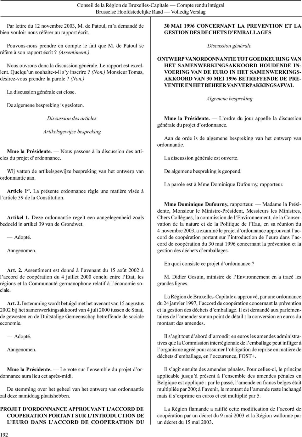 ) Nous ouvrons donc la discussion générale. Le rapport est excellent. Quelqu un souhaite-t-il s y inscrire? (Non.) Monsieur Tomas, désirez-vous prendre la parole? (Non.) La discussion générale est close.