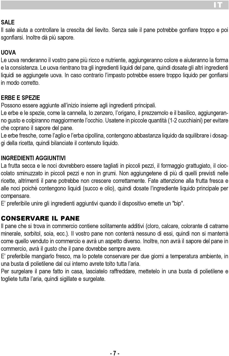 contrario l impasto potrebbe essere troppo liquido per gonfiarsi in modo corretto ERBE E SPEZIE Possono essere aggiunte all inizio insieme agli ingredienti principali Le erbe e le spezie, come la