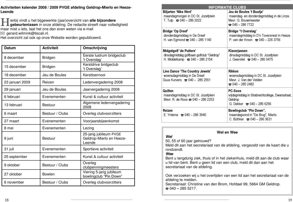 Datum Activiteit Omschrijving 8 december Bridgen 15 december Bridgen Eerste lustrum bridgeclub t Overslag Kerstdrive bridgeclub t Overslag 18 december Jeu de Boules Kersttoernooi 23 januari 2009