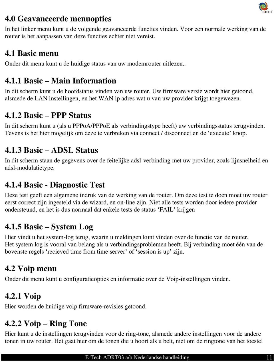 Uw firmware versie wordt hier getoond, alsmede de LAN instellingen, en het WAN ip adres wat u van uw provider krijgt toegewezen. 4.1.