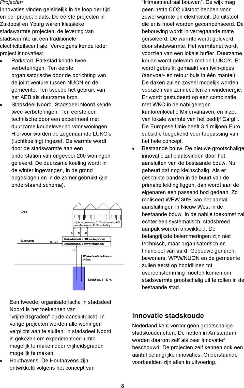 Vervolgens kende ieder project innovaties: Parkstad. Parkstad kende twee verbeteringen. Ten eerste organisatorische door de oprichting van de joint venture tussen NUON en de gemeente.