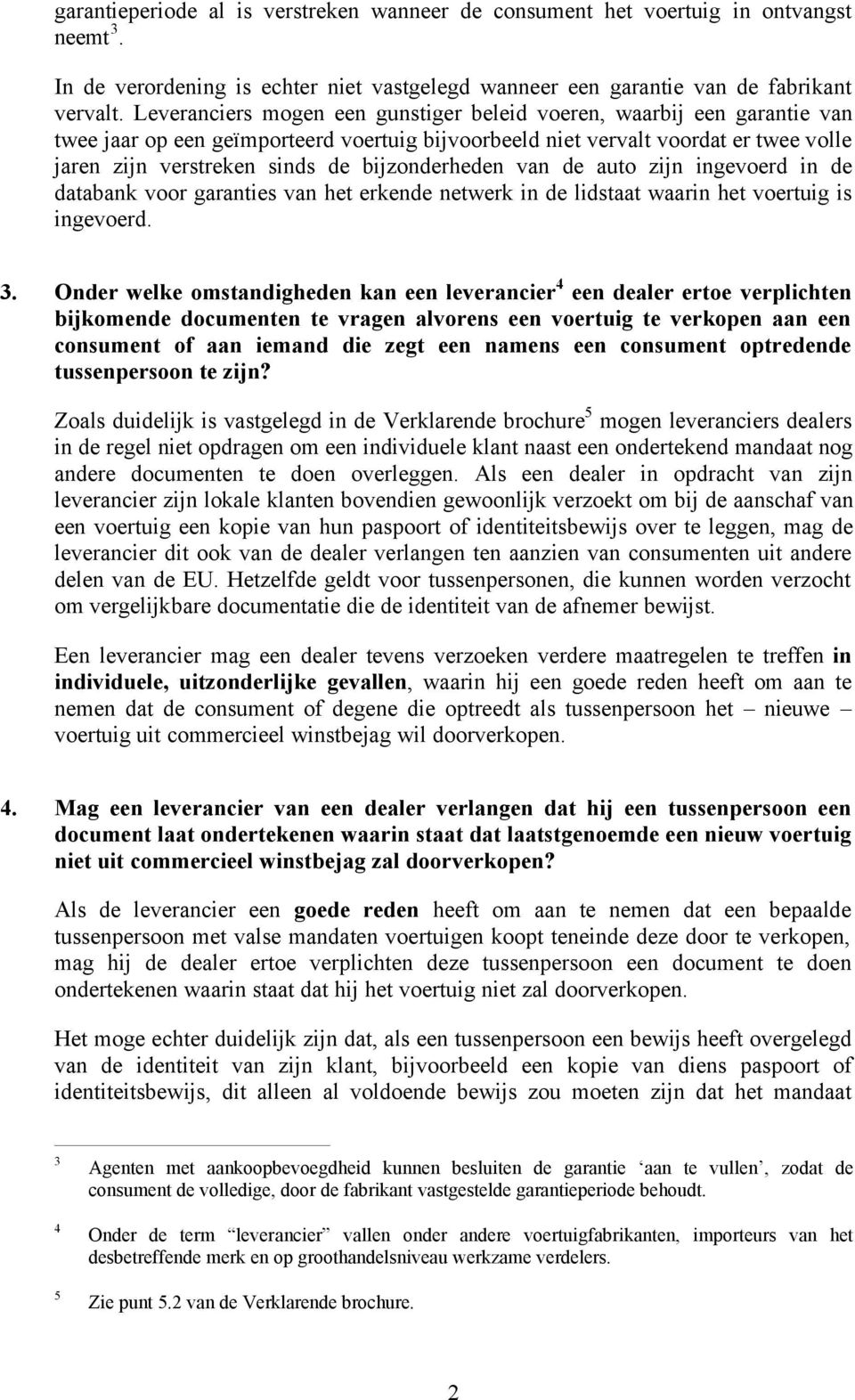 bijzonderheden van de auto zijn ingevoerd in de databank voor garanties van het erkende netwerk in de lidstaat waarin het voertuig is ingevoerd. 3.