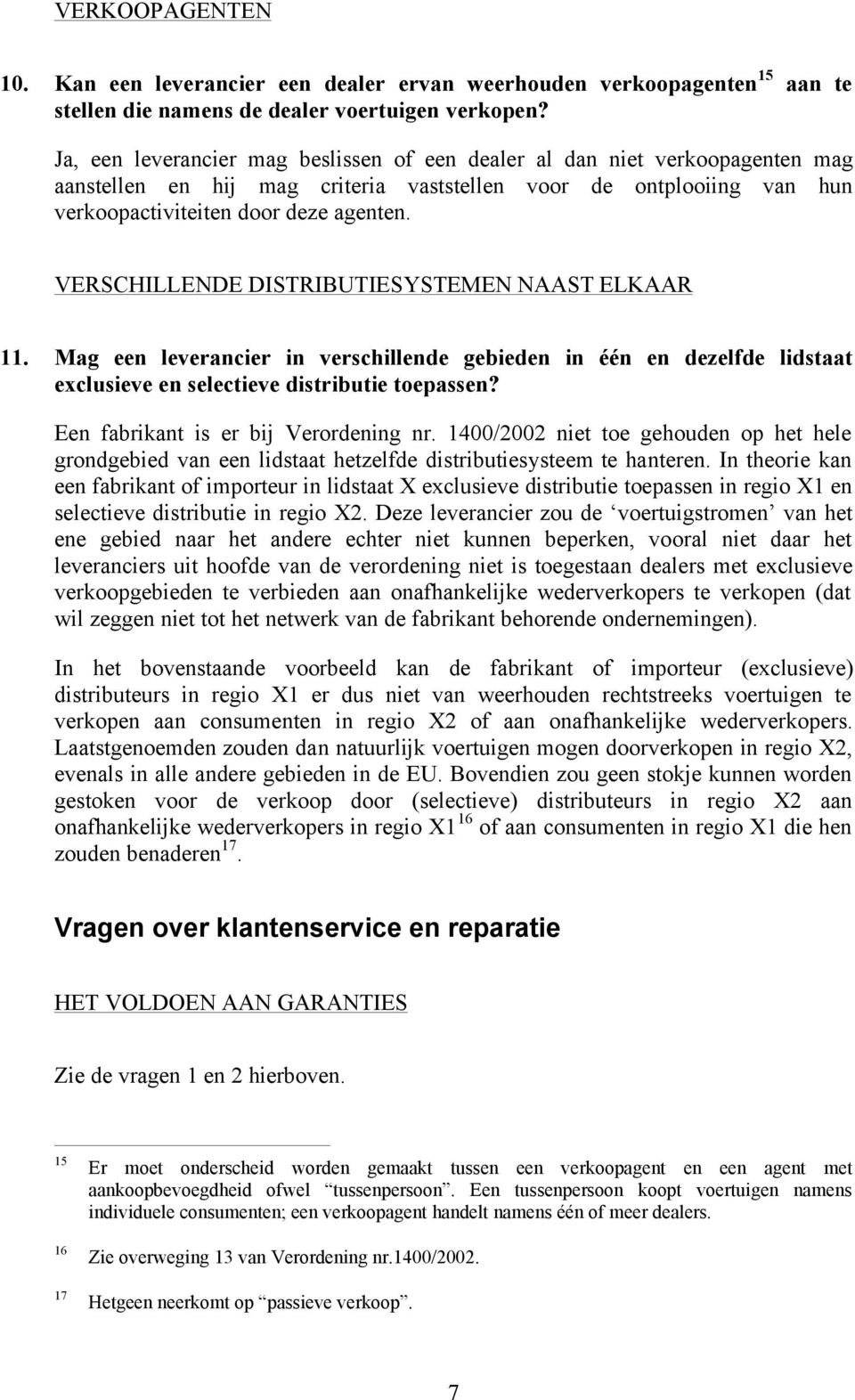 VERSCHILLENDE DISTRIBUTIESYSTEMEN NAAST ELKAAR 11. Mag een leverancier in verschillende gebieden in één en dezelfde lidstaat exclusieve en selectieve distributie toepassen?