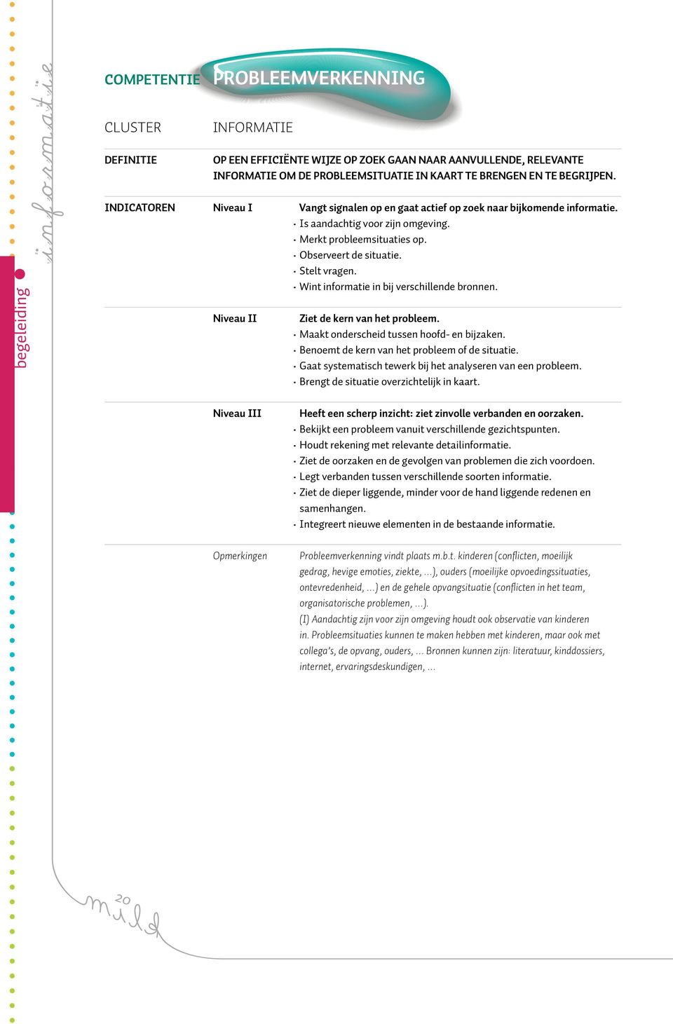 Wint informatie in bij verschillende bronnen. Ziet de kern van het probleem. Maakt onderscheid tussen hoofd- en bijzaken. Benoemt de kern van het probleem of de situatie.