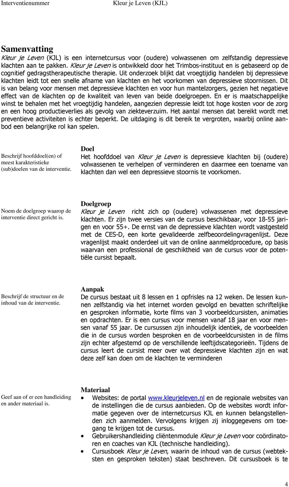 Uit onderzoek blijkt dat vroegtijdig handelen bij depressieve klachten leidt tot een snelle afname van klachten en het voorkomen van depressieve stoornissen.