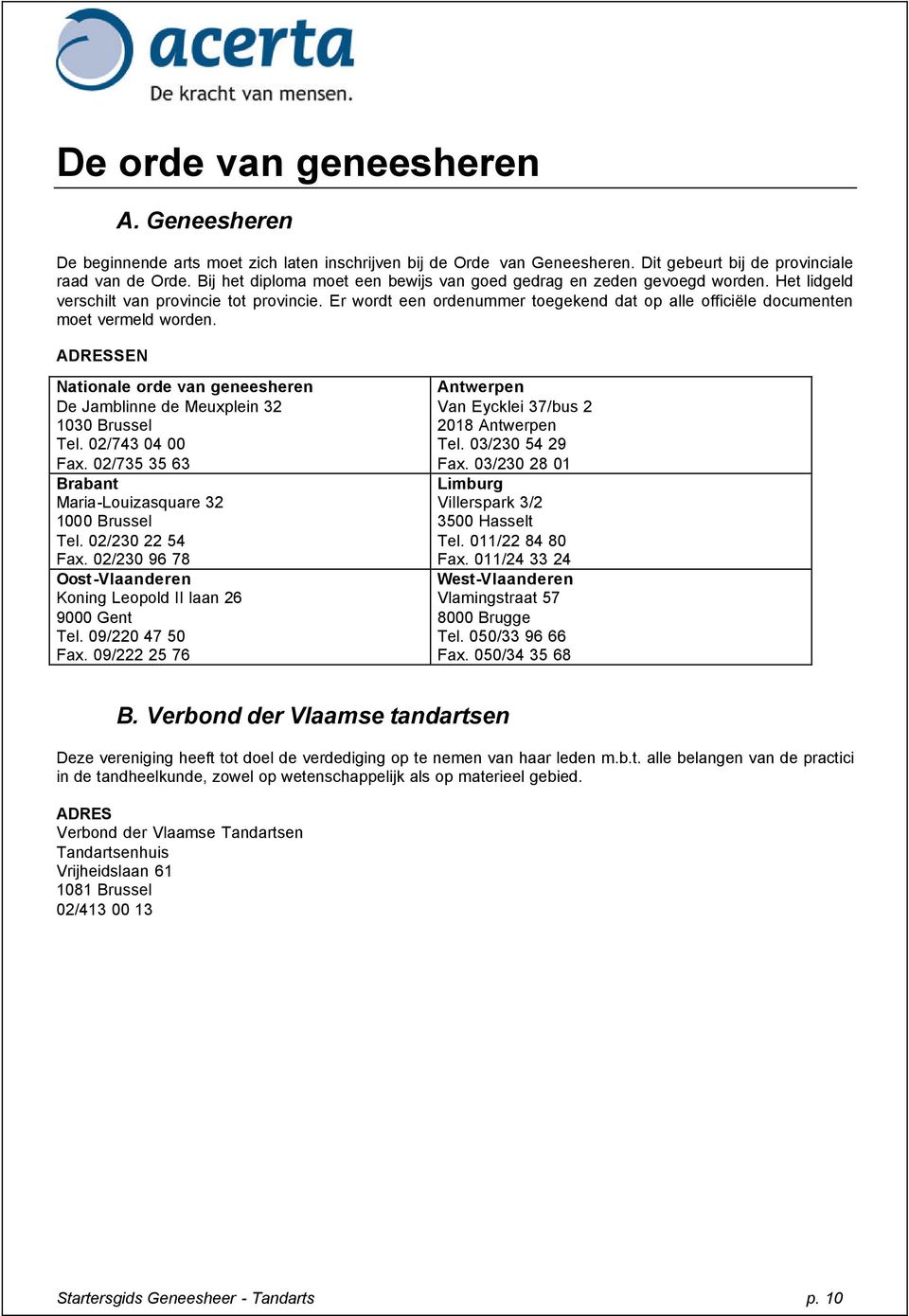 Er wordt een ordenummer toegekend dat op alle officiële documenten moet vermeld worden. ADRESSEN Nationale orde van geneesheren De Jamblinne de Meuxplein 32 1030 Brussel Tel. 02/743 04 00 Fax.