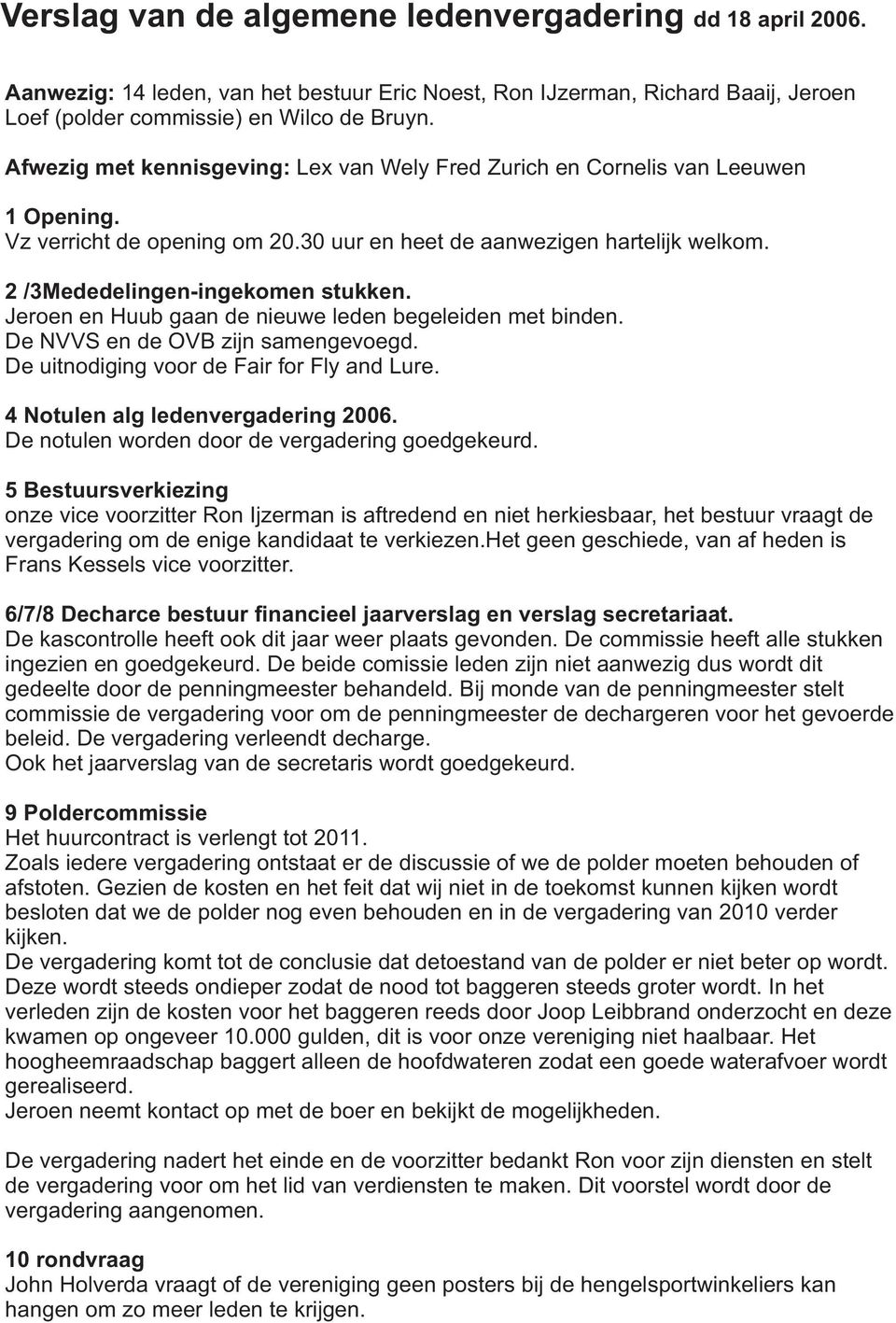 Jeroen en Huub gaan de nieuwe leden begeleiden met binden. De NVVS en de OVB zijn samengevoegd. De uitnodiging voor de Fair for Fly and Lure. 4 Notulen alg ledenvergadering 2006.