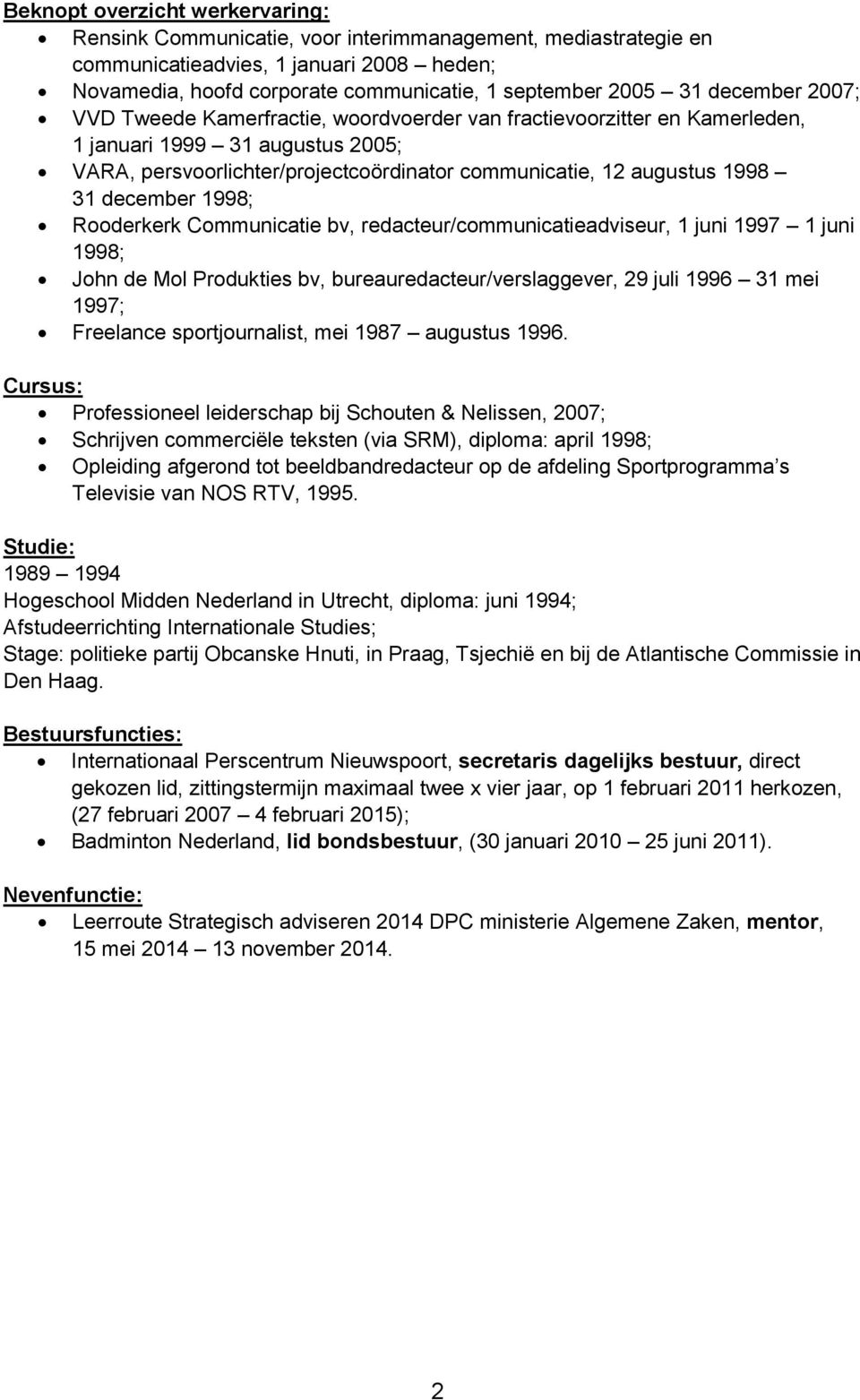 december 1998; Rooderkerk Communicatie bv, redacteur/communicatieadviseur, 1 juni 1997 1 juni 1998; John de Mol Produkties bv, bureauredacteur/verslaggever, 29 juli 1996 31 mei 1997; Freelance