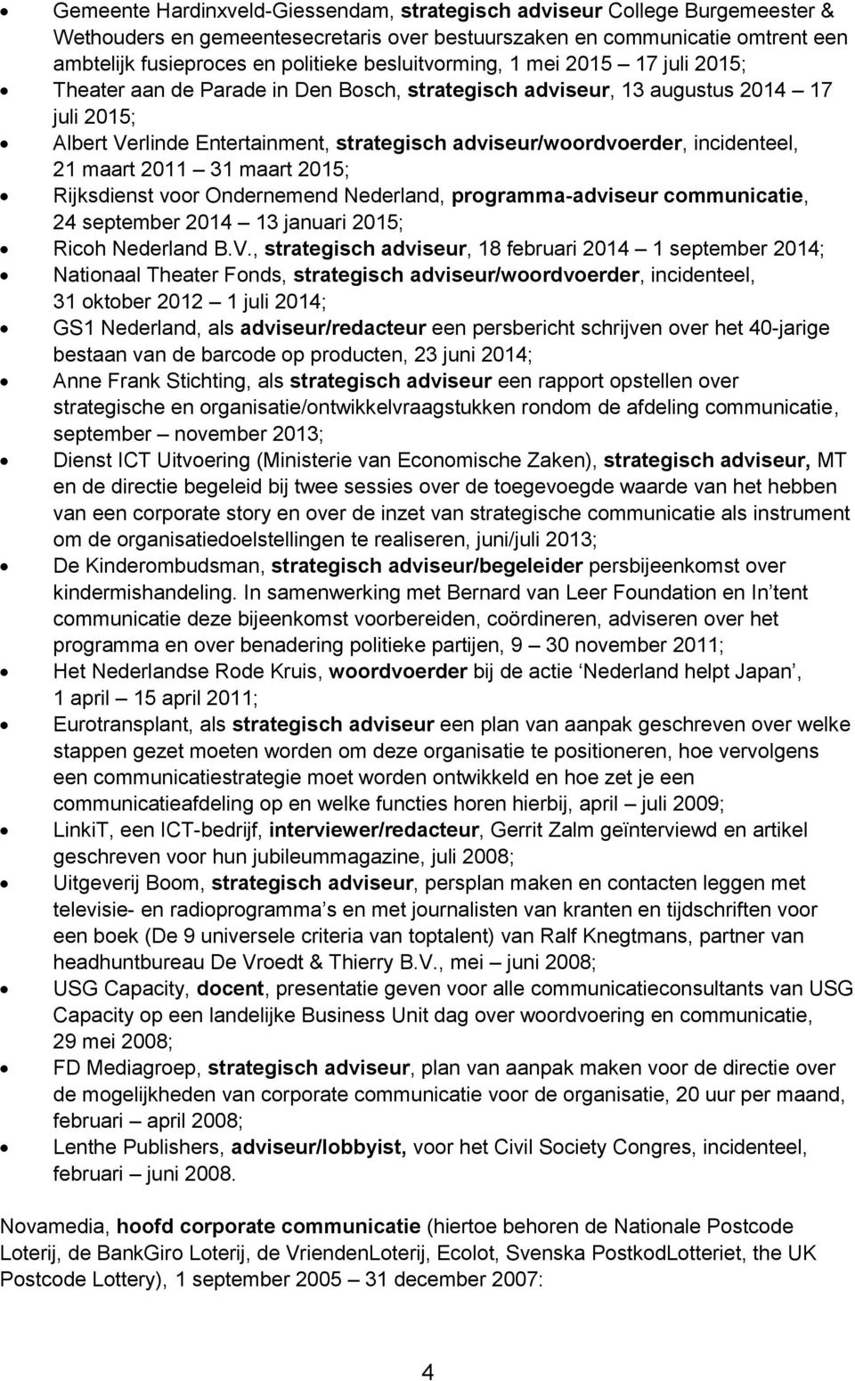 incidenteel, 21 maart 2011 31 maart 2015; Rijksdienst voor Ondernemend Nederland, programma-adviseur communicatie, 24 september 2014 13 januari 2015; Ricoh Nederland B.V.