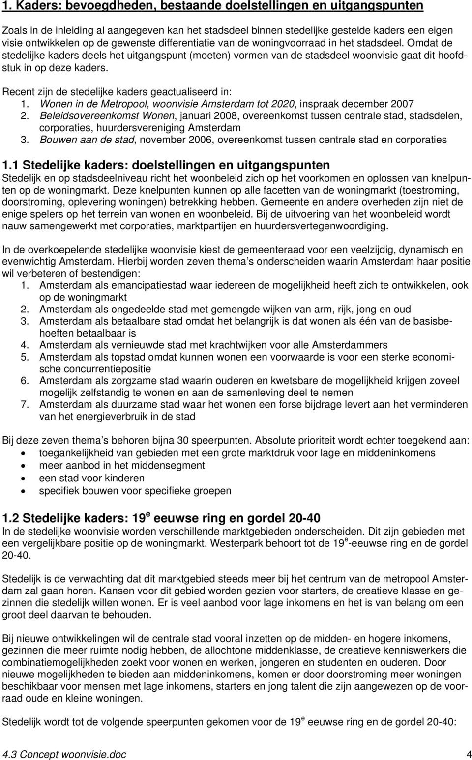 Recent zijn de stedelijke kaders geactualiseerd in: 1. Wonen in de Metropool, woonvisie Amsterdam tot 2020, inspraak december 2007 2.