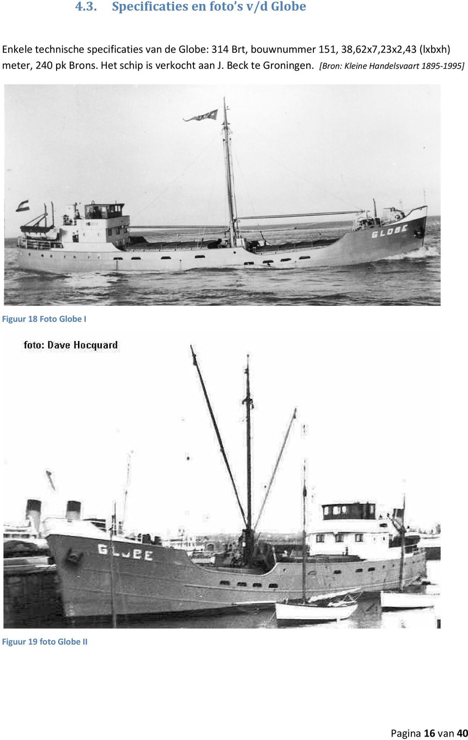 Brons. Het schip is verkocht aan J. Beck te Groningen.