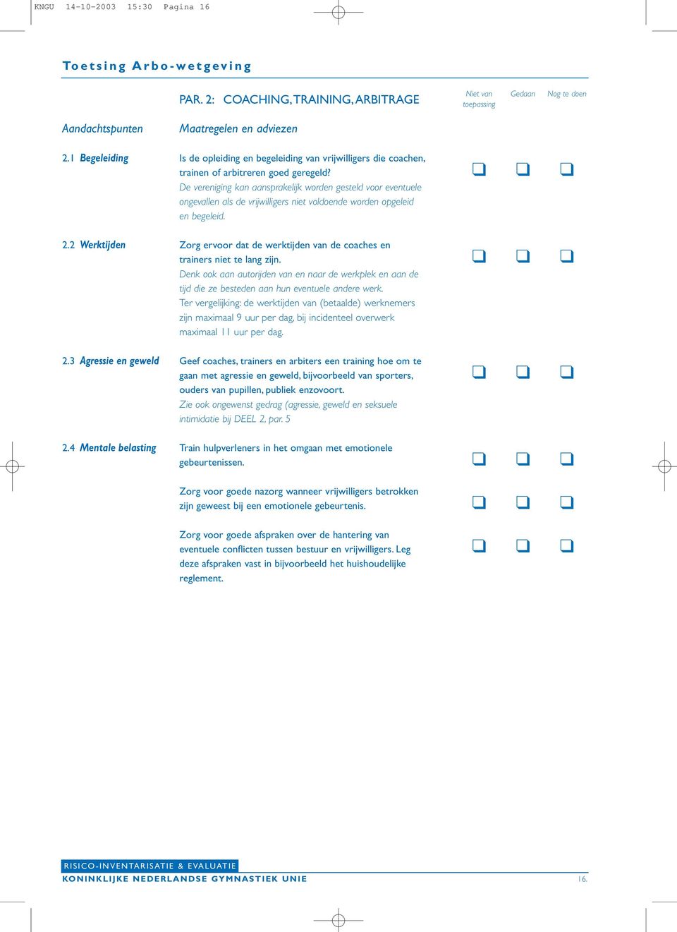 De vereniging kan aansprakelijk worden gesteld voor eventuele ongevallen als de vrijwilligers niet voldoende worden opgeleid en begeleid. 2.