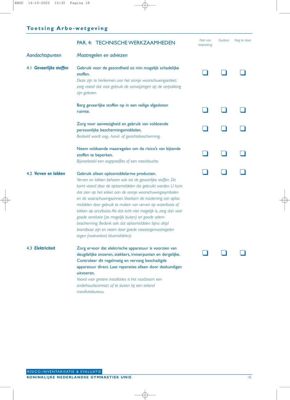 Deze zijn te herkennen aan het oranje waarschuwingsetiket; zorg vooral dat voor gebruik de aanwijzingen op de verpakking zijn gelezen. Berg gevaarlijke stoffen op in een veilige afgesloten ruimte.