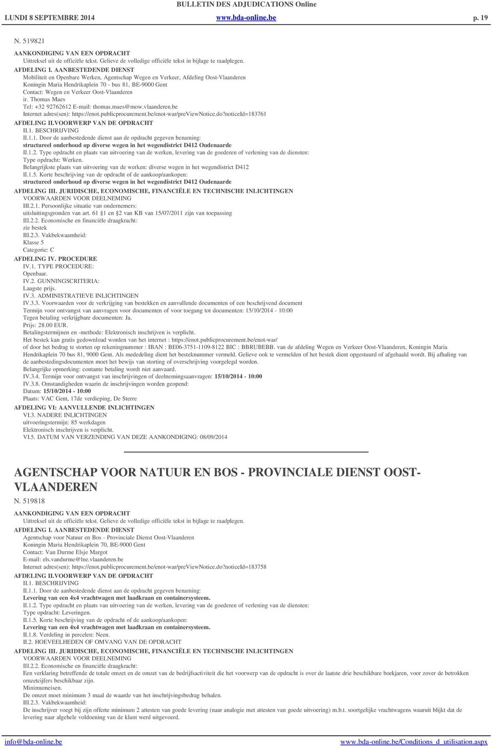 Verkeer Oost-Vlaanderen ir. Thomas Maes Tel: +32 92762612 E-mail: thomas.maes@mow.vlaanderen.be Internet adres(sen): https://enot.publicprocurement.be/enot-war/previewnotice.do?