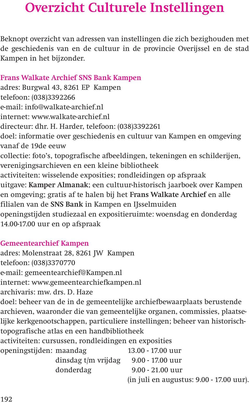 Harder, telefoon: (038)3392261 doel: informatie over geschiedenis en cultuur van Kampen en omgeving vanaf de 19de eeuw collectie: foto s, topografische afbeeldingen, tekeningen en schilderijen,
